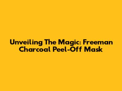 Unveiling The Magic: Freeman Charcoal Peel-Off Mask