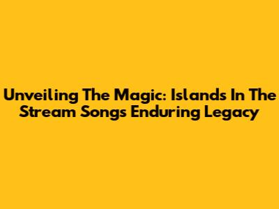 Unveiling The Magic: Islands In The Stream Song's Enduring Legacy