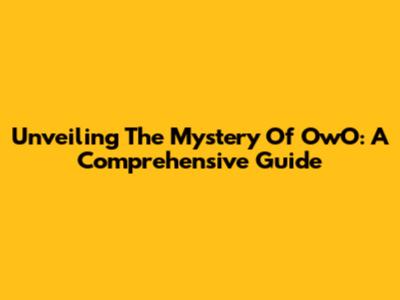 Unveiling The Mystery Of 'OwO': A Comprehensive Guide