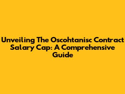 Unveiling The Oscohtanisc Contract Salary Cap: A Comprehensive Guide