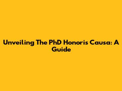 Unveiling The PhD Honoris Causa: A Guide