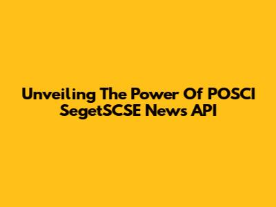 Unveiling The Power Of POSCI SegetSCSE News API