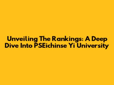 Unveiling The Rankings: A Deep Dive Into PSEichinse Yi University