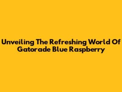 Unveiling The Refreshing World Of Gatorade Blue Raspberry