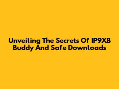 Unveiling The Secrets Of IP9XB_Buddy And Safe Downloads