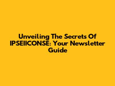 Unveiling The Secrets Of IPSEIICONSE: Your Newsletter Guide
