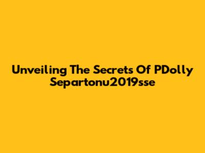 Unveiling The Secrets Of PDolly Separtonu2019sse