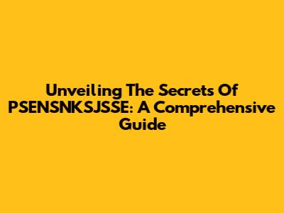 Unveiling The Secrets Of PSENSNKSJSSE: A Comprehensive Guide