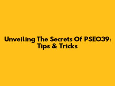 Unveiling The Secrets Of PSEO39: Tips & Tricks
