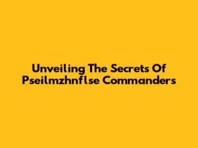 Unveiling The Secrets Of Pseilmzhnflse Commanders