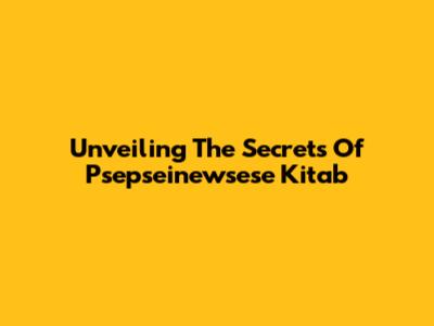 Unveiling The Secrets Of Psepseinewsese Kitab