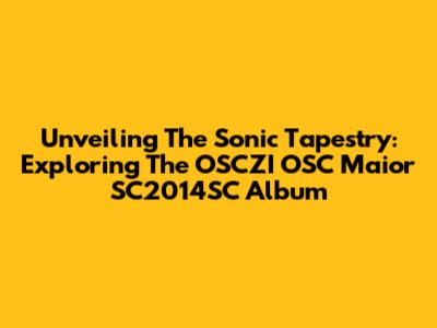 Unveiling The Sonic Tapestry: Exploring The OSCZI OSC Maior SC2014SC Album