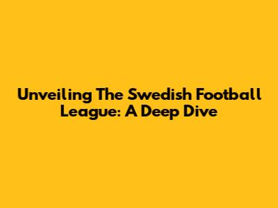 Unveiling The Swedish Football League: A Deep Dive