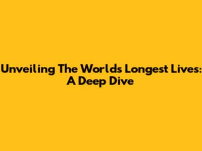 Unveiling The World's Longest Lives: A Deep Dive