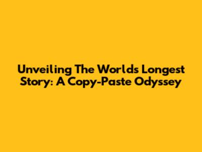 Unveiling The World's Longest Story: A Copy-Paste Odyssey