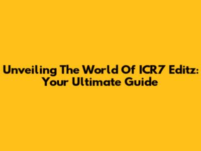 Unveiling The World Of ICR7 Editz: Your Ultimate Guide