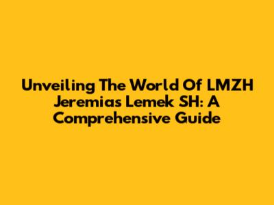 Unveiling The World Of LMZH Jeremias Lemek SH: A Comprehensive Guide