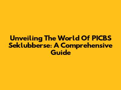 Unveiling The World Of PICBS Seklubberse: A Comprehensive Guide