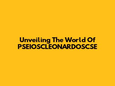 Unveiling The World Of PSEIOSCLEONARDOSCSE