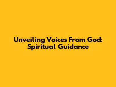Unveiling Voices From God: Spiritual Guidance