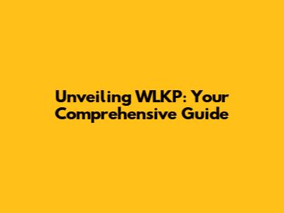 Unveiling WLKP: Your Comprehensive Guide