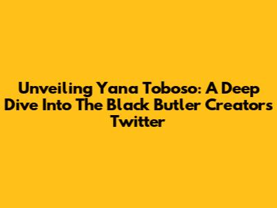 Unveiling Yana Toboso: A Deep Dive Into The Black Butler Creator's Twitter