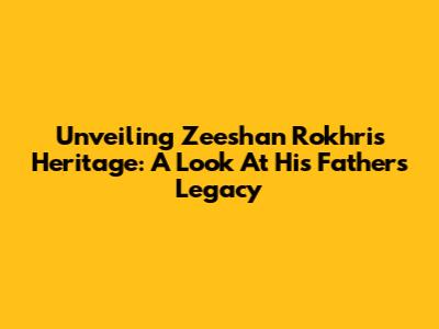 Unveiling Zeeshan Rokhri's Heritage: A Look At His Father's Legacy