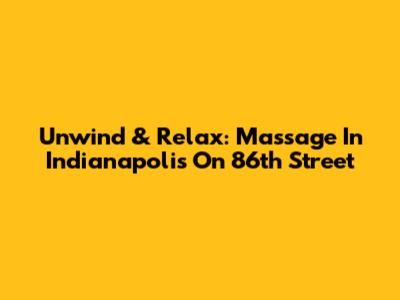 Unwind & Relax: Massage In Indianapolis On 86th Street