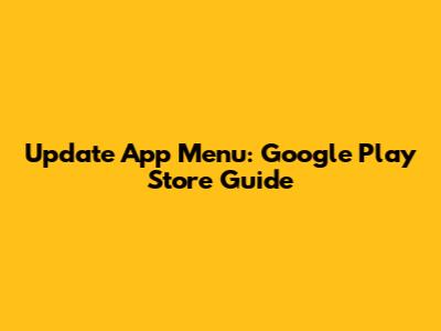 Update App Menu: Google Play Store Guide