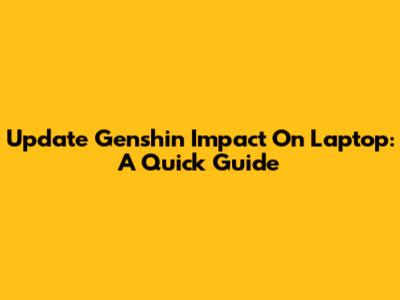 Update Genshin Impact On Laptop: A Quick Guide