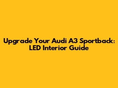 Upgrade Your Audi A3 Sportback: LED Interior Guide