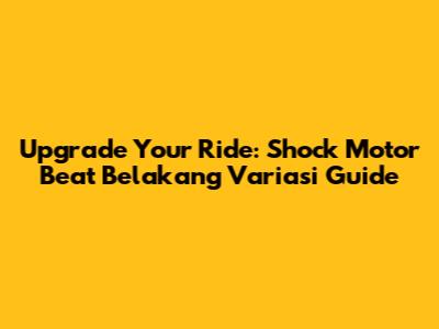 Upgrade Your Ride: Shock Motor Beat Belakang Variasi Guide