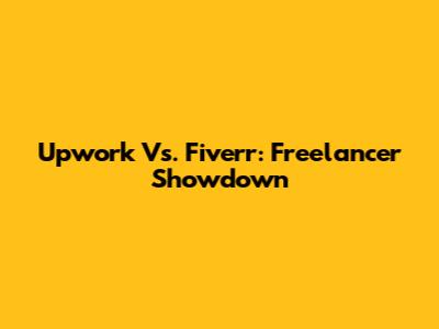 Upwork Vs. Fiverr: Freelancer Showdown