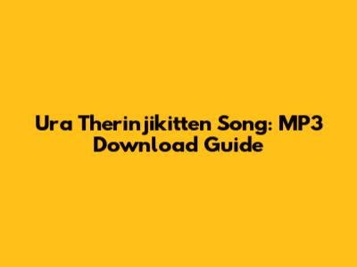Ura Therinjikitten Song: MP3 Download Guide
