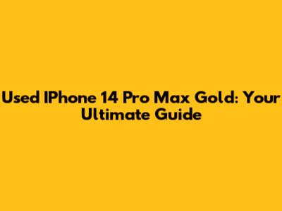 Used IPhone 14 Pro Max Gold: Your Ultimate Guide