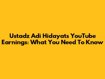 Ustadz Adi Hidayat's YouTube Earnings: What You Need To Know