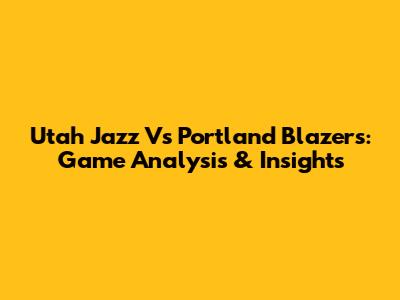 Utah Jazz Vs Portland Blazers: Game Analysis & Insights