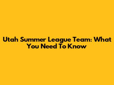 Utah Summer League Team: What You Need To Know