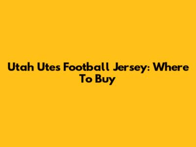 Utah Utes Football Jersey: Where To Buy