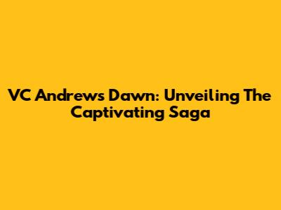 VC Andrews' Dawn: Unveiling The Captivating Saga