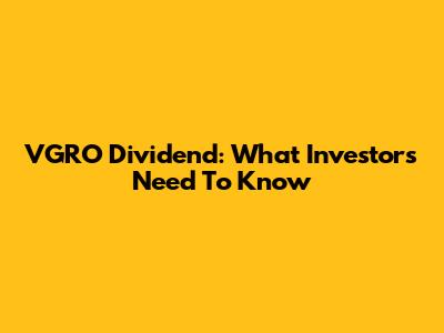VGRO Dividend: What Investors Need To Know