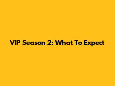 VIP Season 2: What To Expect