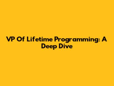 VP Of Lifetime Programming: A Deep Dive