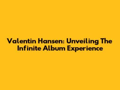 Valentin Hansen: Unveiling The Infinite Album Experience