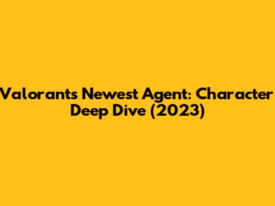 Valorant's Newest Agent: Character Deep Dive (2023)