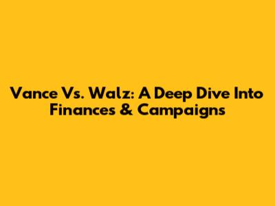 Vance Vs. Walz: A Deep Dive Into Finances & Campaigns