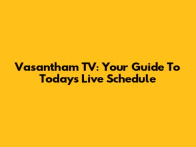 Vasantham TV: Your Guide To Today's Live Schedule