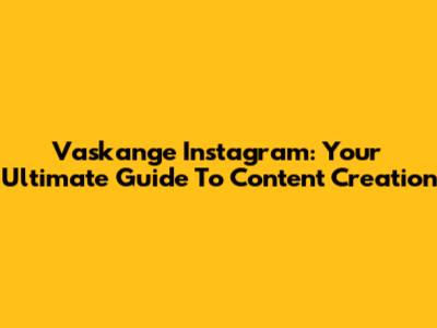 Vaskange Instagram: Your Ultimate Guide To Content Creation