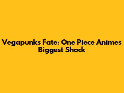 Vegapunk's Fate: One Piece Anime's Biggest Shock