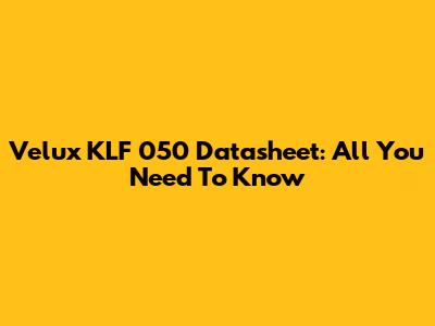 Velux KLF 050 Datasheet: All You Need To Know